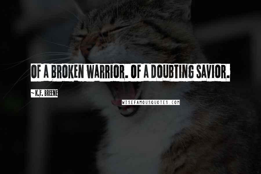 K.F. Breene Quotes: Of a broken warrior. Of a doubting savior.