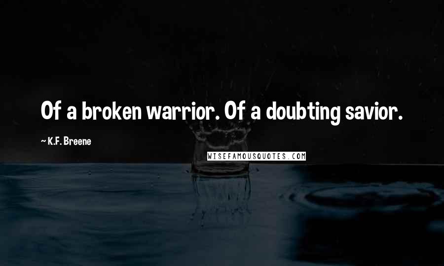 K.F. Breene Quotes: Of a broken warrior. Of a doubting savior.