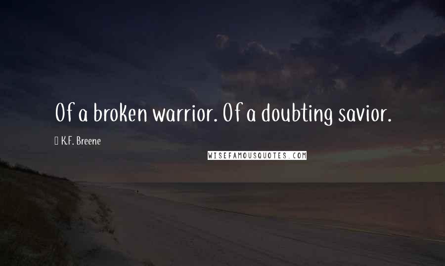 K.F. Breene Quotes: Of a broken warrior. Of a doubting savior.