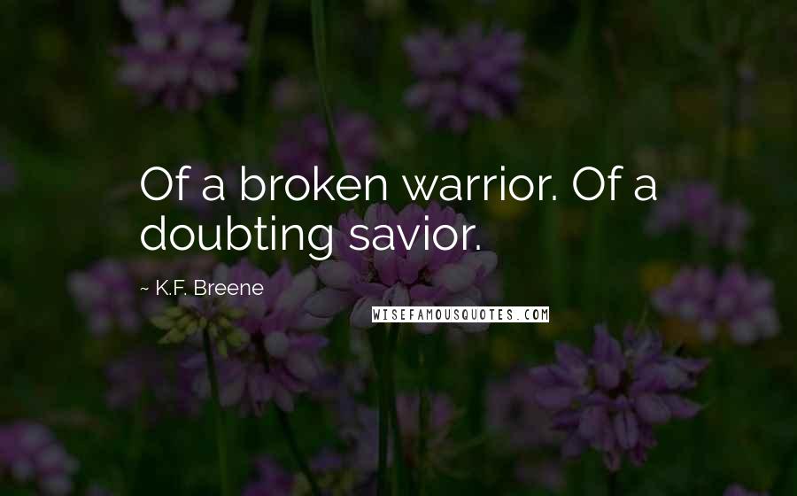 K.F. Breene Quotes: Of a broken warrior. Of a doubting savior.