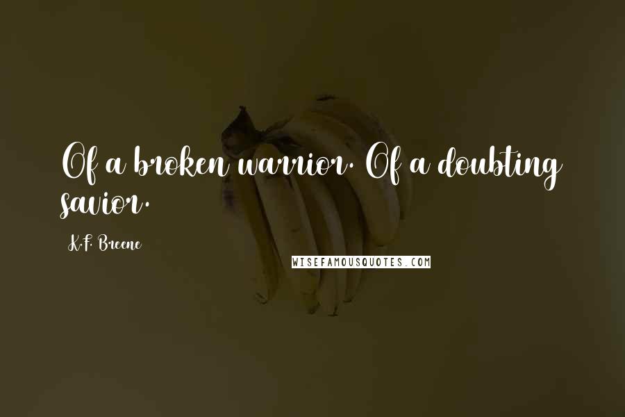 K.F. Breene Quotes: Of a broken warrior. Of a doubting savior.