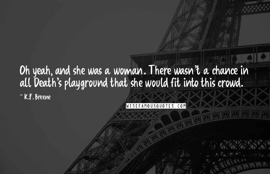 K.F. Breene Quotes: Oh yeah, and she was a woman. There wasn't a chance in all Death's playground that she would fit into this crowd.