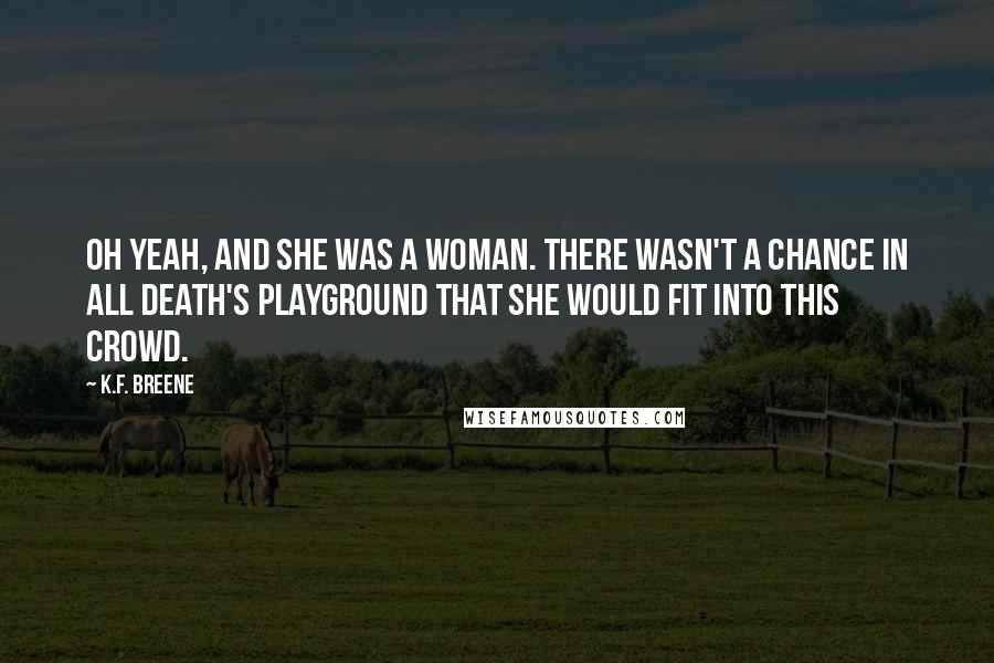 K.F. Breene Quotes: Oh yeah, and she was a woman. There wasn't a chance in all Death's playground that she would fit into this crowd.