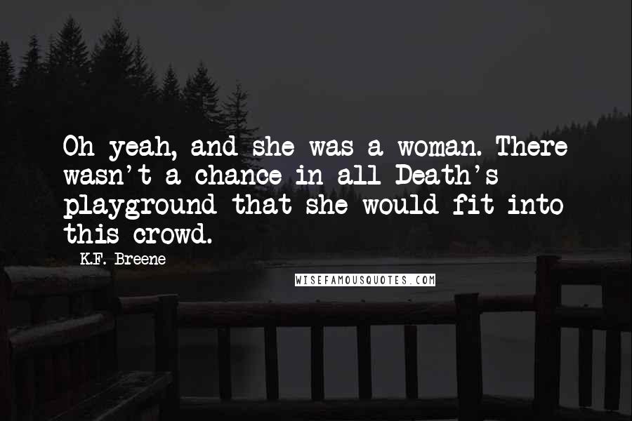 K.F. Breene Quotes: Oh yeah, and she was a woman. There wasn't a chance in all Death's playground that she would fit into this crowd.