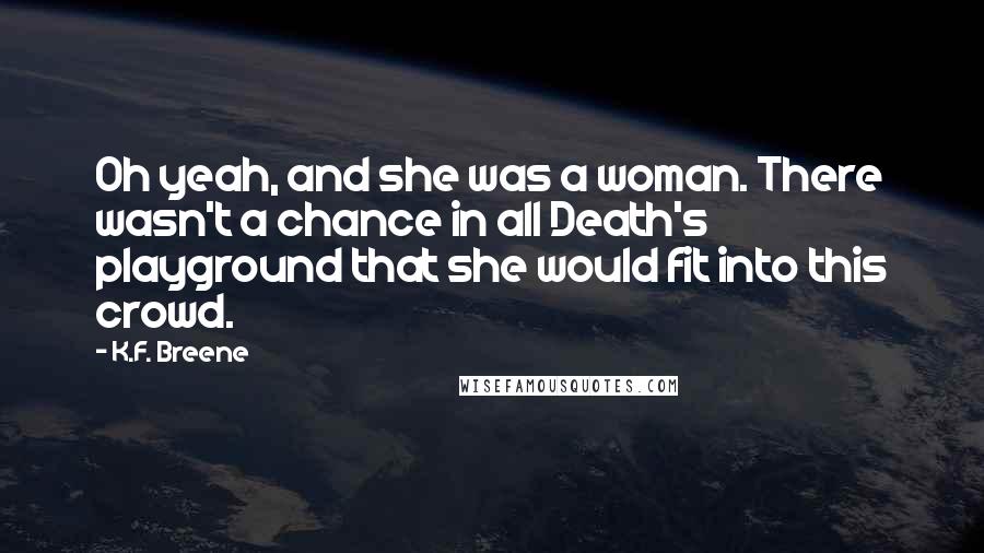 K.F. Breene Quotes: Oh yeah, and she was a woman. There wasn't a chance in all Death's playground that she would fit into this crowd.