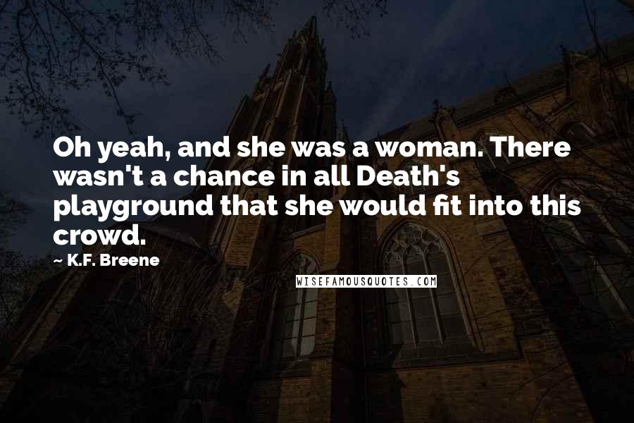 K.F. Breene Quotes: Oh yeah, and she was a woman. There wasn't a chance in all Death's playground that she would fit into this crowd.