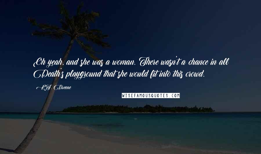K.F. Breene Quotes: Oh yeah, and she was a woman. There wasn't a chance in all Death's playground that she would fit into this crowd.