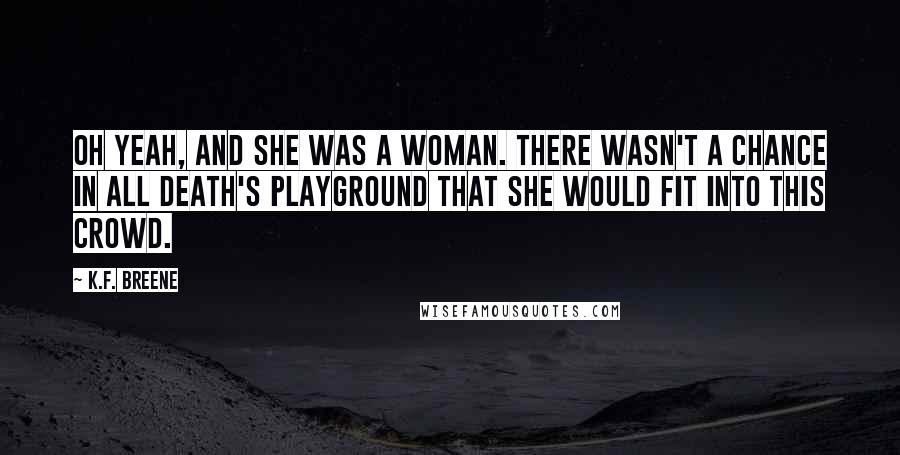 K.F. Breene Quotes: Oh yeah, and she was a woman. There wasn't a chance in all Death's playground that she would fit into this crowd.