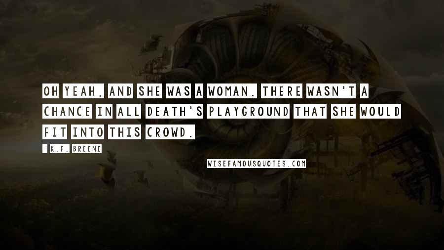 K.F. Breene Quotes: Oh yeah, and she was a woman. There wasn't a chance in all Death's playground that she would fit into this crowd.