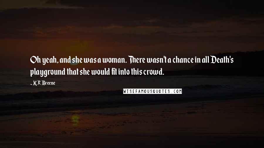 K.F. Breene Quotes: Oh yeah, and she was a woman. There wasn't a chance in all Death's playground that she would fit into this crowd.