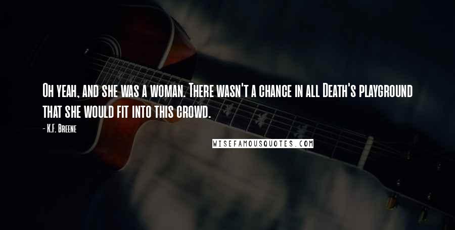 K.F. Breene Quotes: Oh yeah, and she was a woman. There wasn't a chance in all Death's playground that she would fit into this crowd.