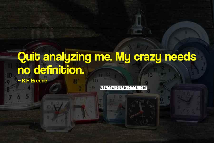 K.F. Breene Quotes: Quit analyzing me. My crazy needs no definition.