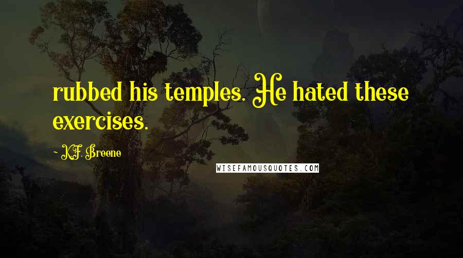 K.F. Breene Quotes: rubbed his temples. He hated these exercises.