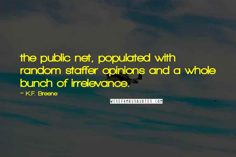 K.F. Breene Quotes: the public net, populated with random staffer opinions and a whole bunch of irrelevance.