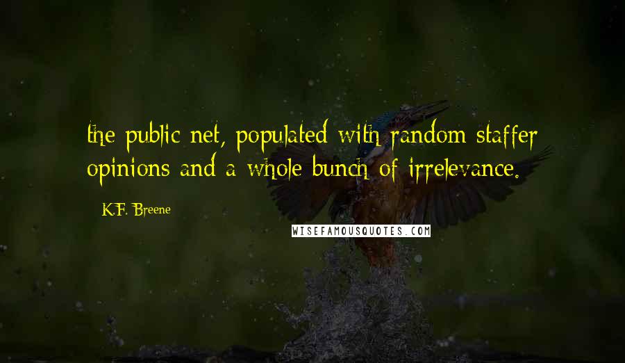 K.F. Breene Quotes: the public net, populated with random staffer opinions and a whole bunch of irrelevance.
