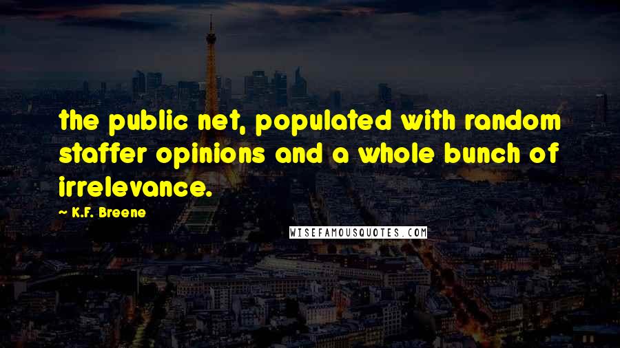 K.F. Breene Quotes: the public net, populated with random staffer opinions and a whole bunch of irrelevance.