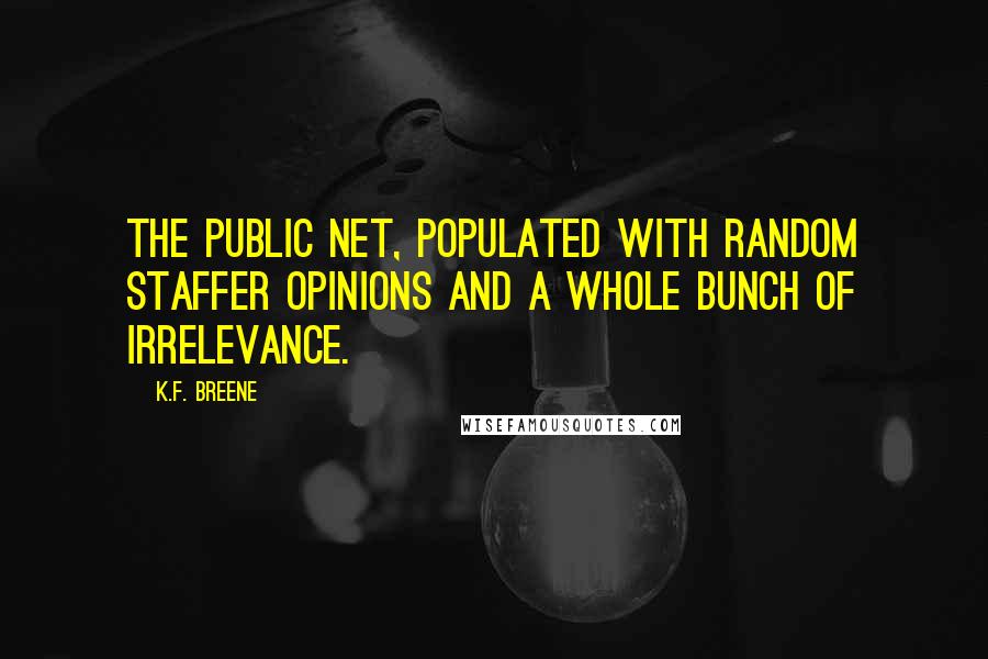 K.F. Breene Quotes: the public net, populated with random staffer opinions and a whole bunch of irrelevance.