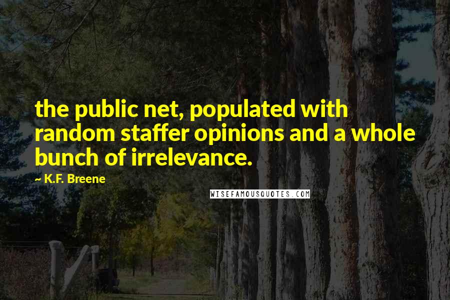 K.F. Breene Quotes: the public net, populated with random staffer opinions and a whole bunch of irrelevance.