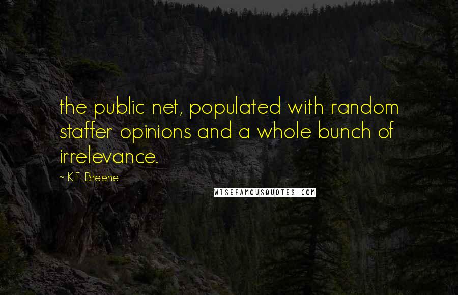 K.F. Breene Quotes: the public net, populated with random staffer opinions and a whole bunch of irrelevance.