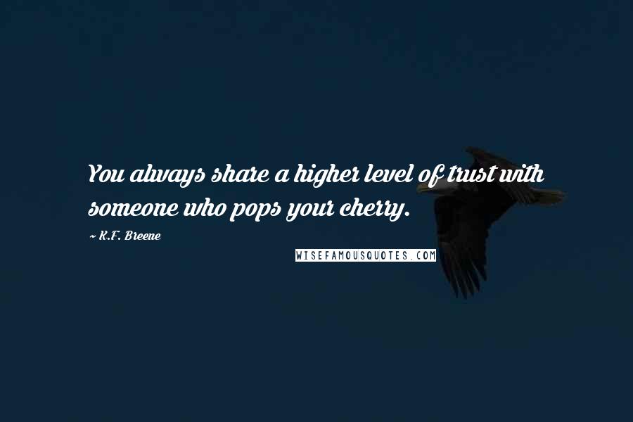 K.F. Breene Quotes: You always share a higher level of trust with someone who pops your cherry.