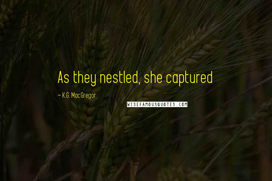 K.G. MacGregor Quotes: As they nestled, she captured