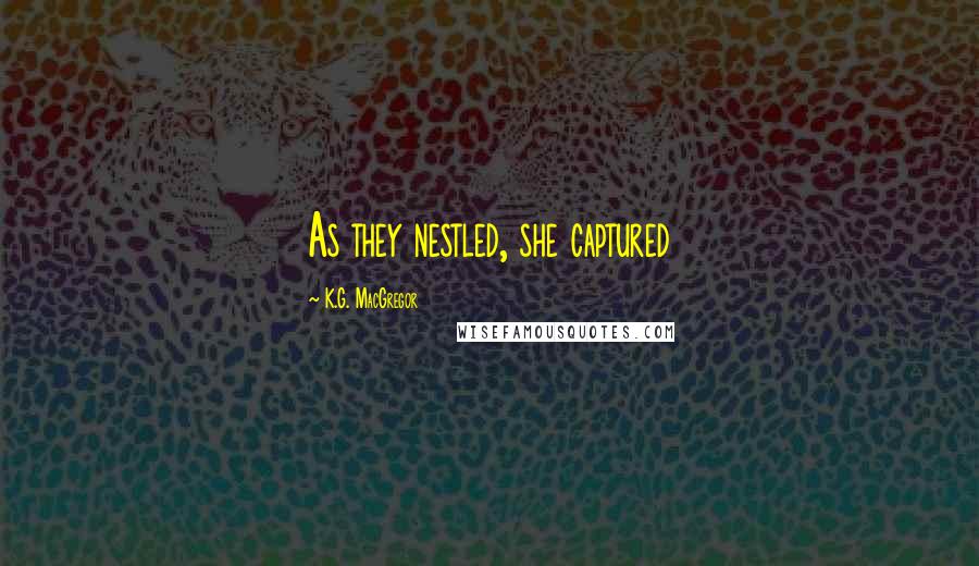 K.G. MacGregor Quotes: As they nestled, she captured