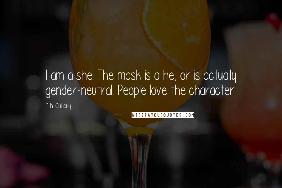 K. Guillory Quotes: I am a she. The mask is a he, or is actually gender-neutral. People love the character.