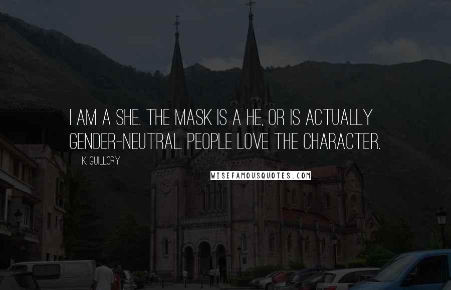 K. Guillory Quotes: I am a she. The mask is a he, or is actually gender-neutral. People love the character.