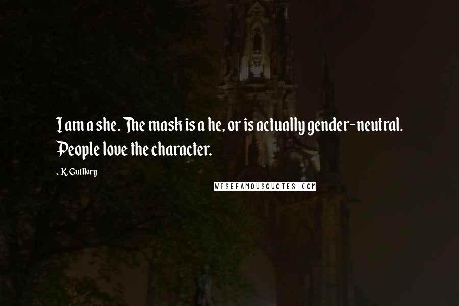 K. Guillory Quotes: I am a she. The mask is a he, or is actually gender-neutral. People love the character.