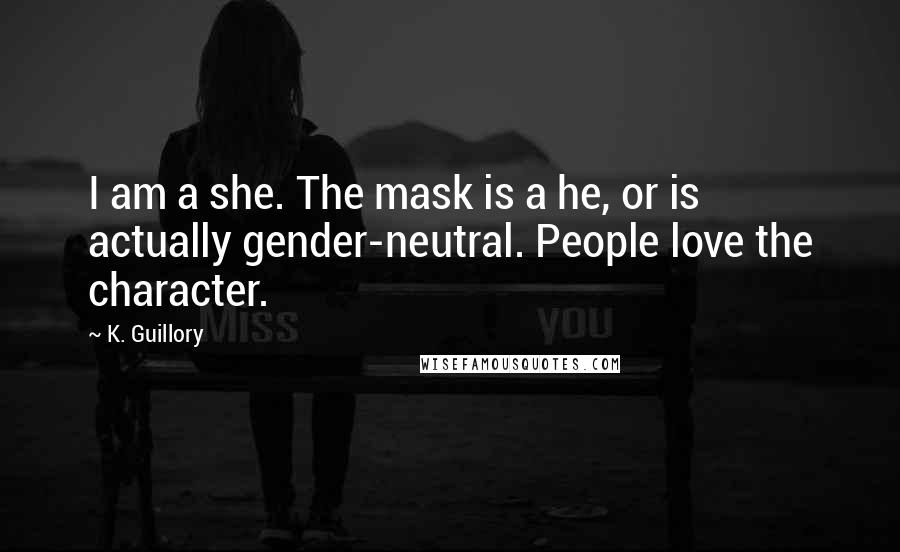 K. Guillory Quotes: I am a she. The mask is a he, or is actually gender-neutral. People love the character.