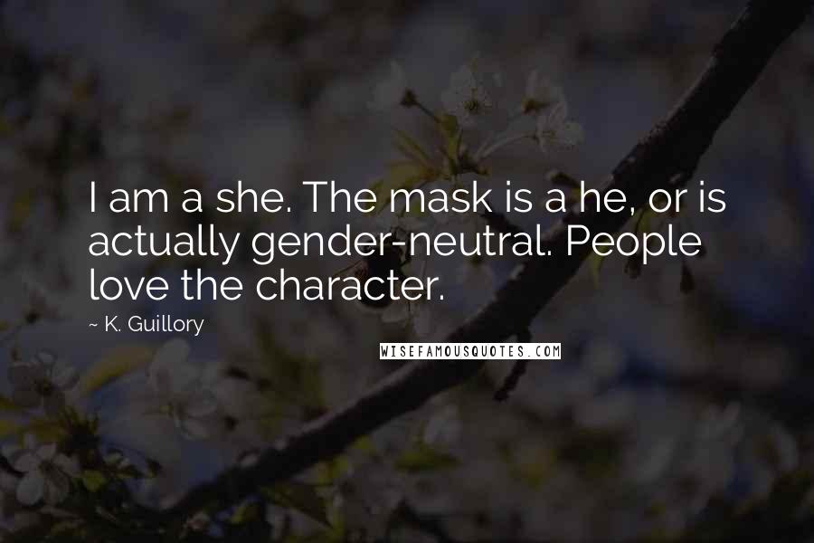 K. Guillory Quotes: I am a she. The mask is a he, or is actually gender-neutral. People love the character.