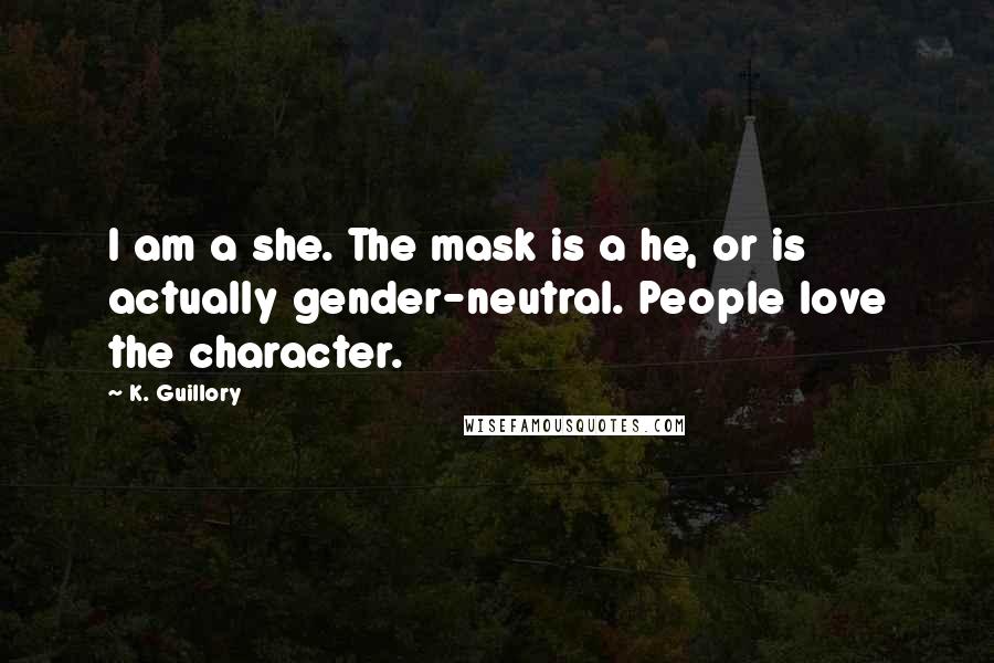 K. Guillory Quotes: I am a she. The mask is a he, or is actually gender-neutral. People love the character.