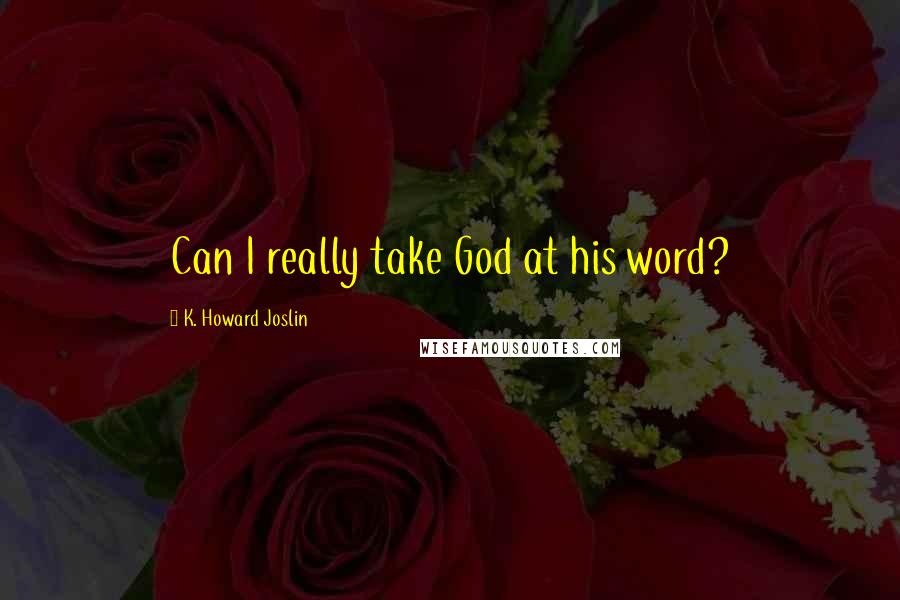 K. Howard Joslin Quotes: Can I really take God at his word?