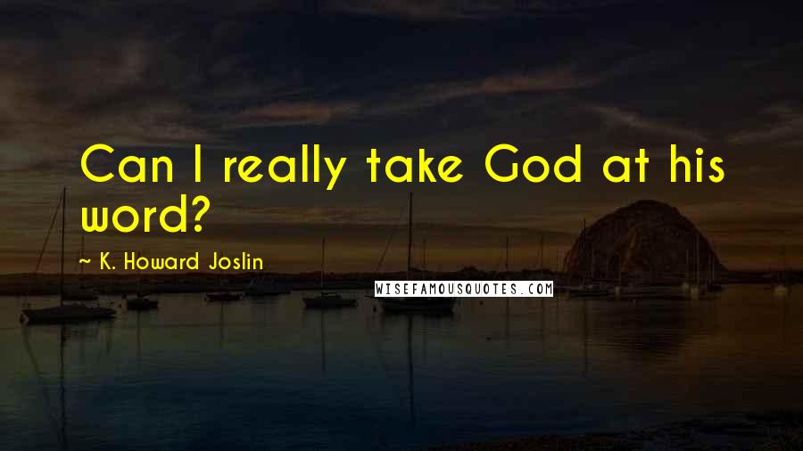 K. Howard Joslin Quotes: Can I really take God at his word?