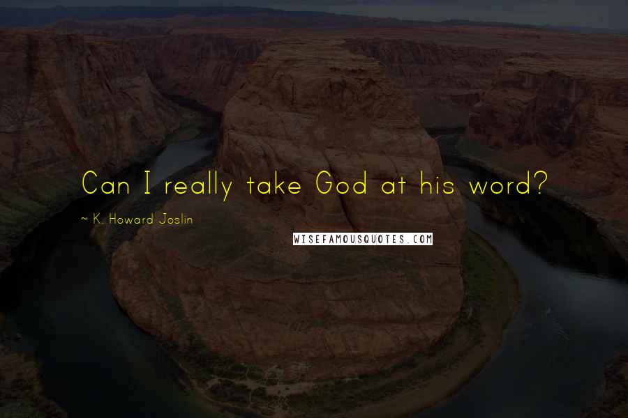K. Howard Joslin Quotes: Can I really take God at his word?