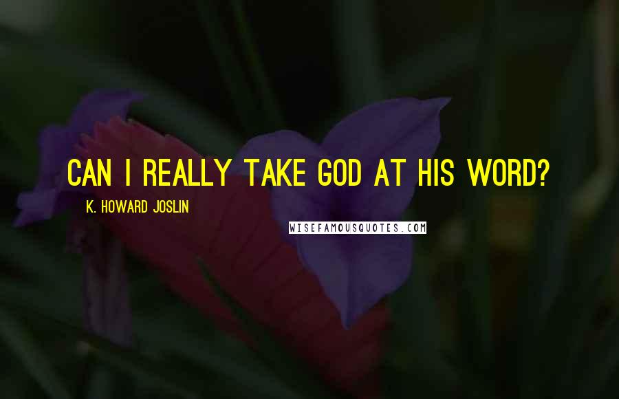 K. Howard Joslin Quotes: Can I really take God at his word?