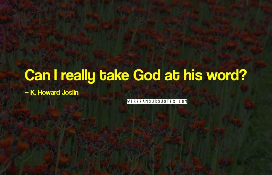 K. Howard Joslin Quotes: Can I really take God at his word?