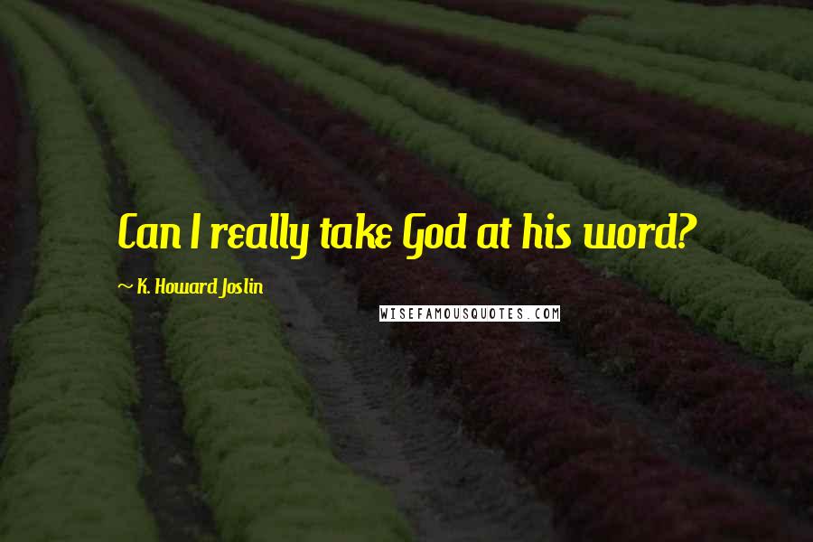 K. Howard Joslin Quotes: Can I really take God at his word?