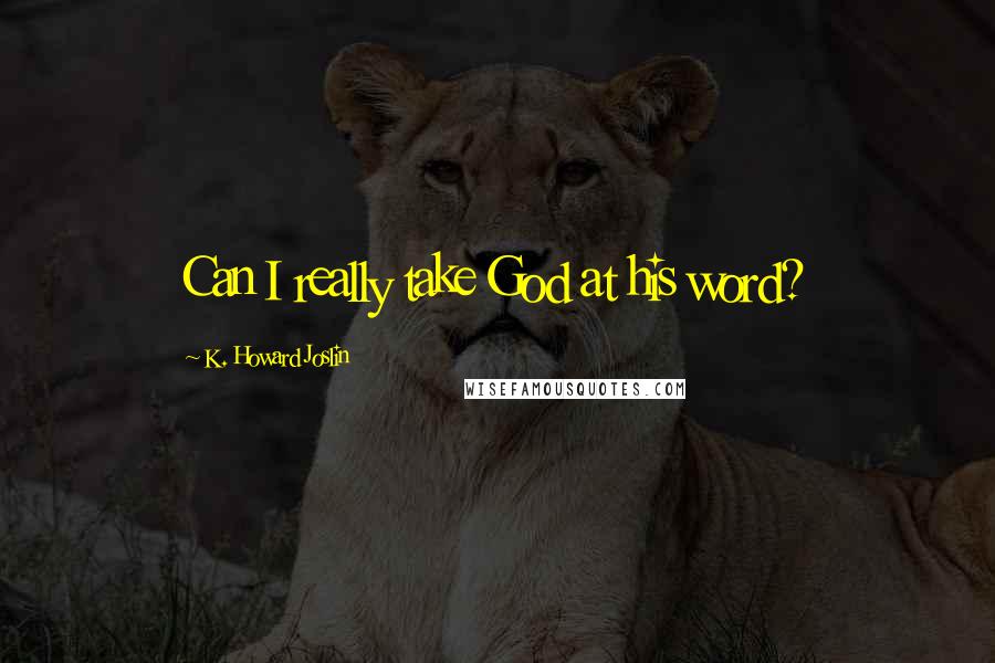 K. Howard Joslin Quotes: Can I really take God at his word?