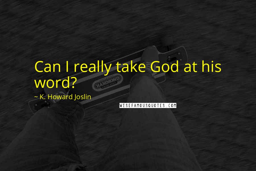 K. Howard Joslin Quotes: Can I really take God at his word?