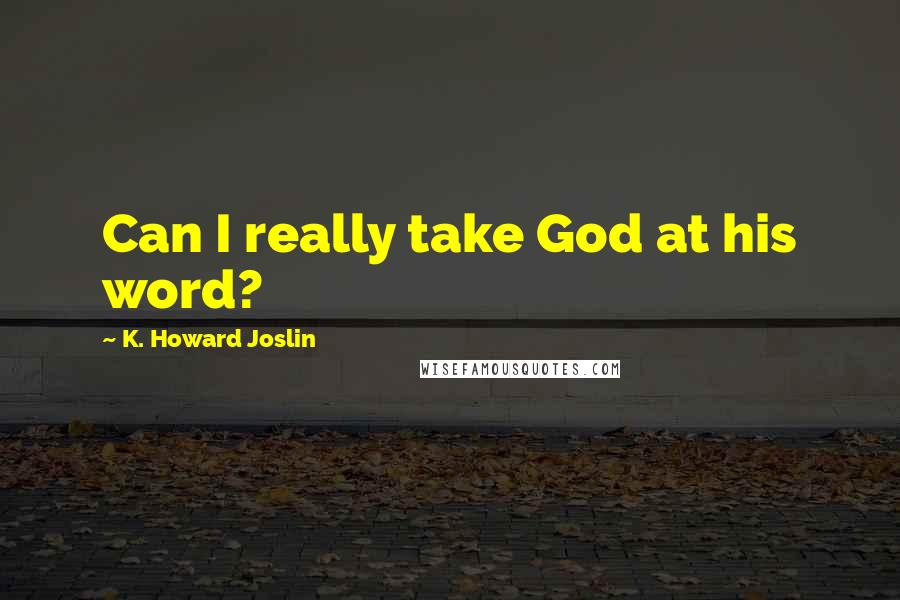 K. Howard Joslin Quotes: Can I really take God at his word?