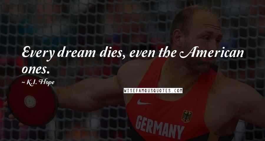 K.I. Hope Quotes: Every dream dies, even the American ones.