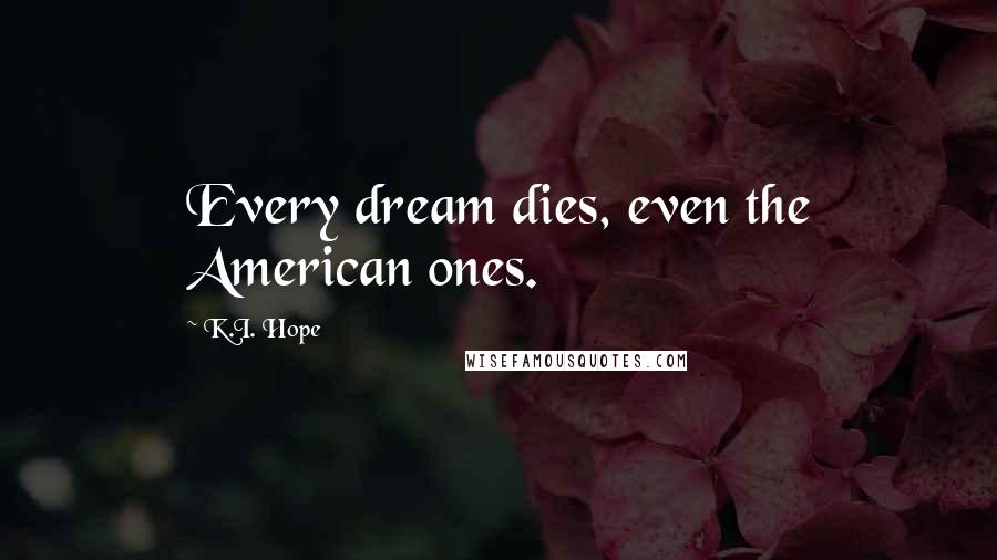 K.I. Hope Quotes: Every dream dies, even the American ones.