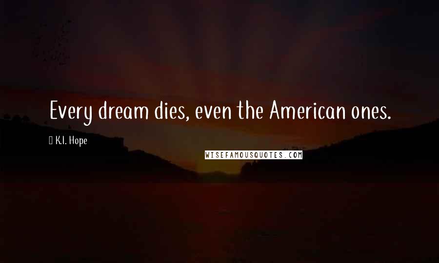 K.I. Hope Quotes: Every dream dies, even the American ones.