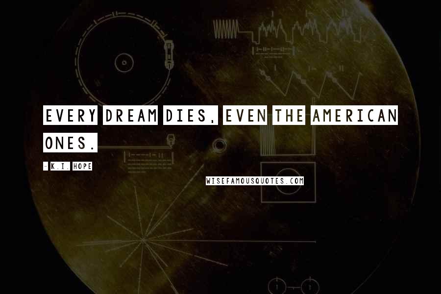 K.I. Hope Quotes: Every dream dies, even the American ones.