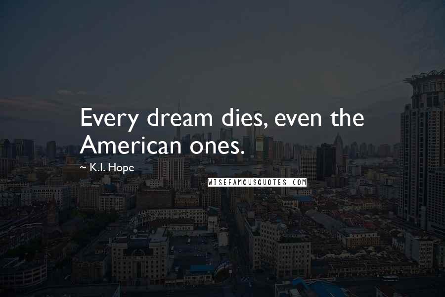 K.I. Hope Quotes: Every dream dies, even the American ones.