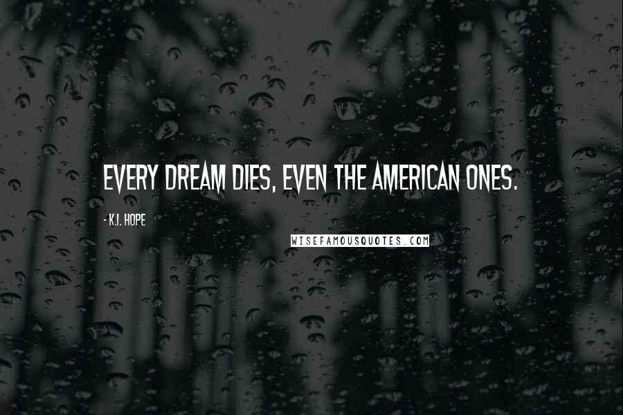 K.I. Hope Quotes: Every dream dies, even the American ones.