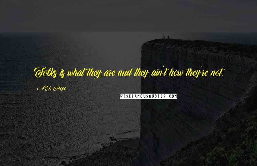 K.I. Hope Quotes: Folks is what they are and they ain't how they're not.