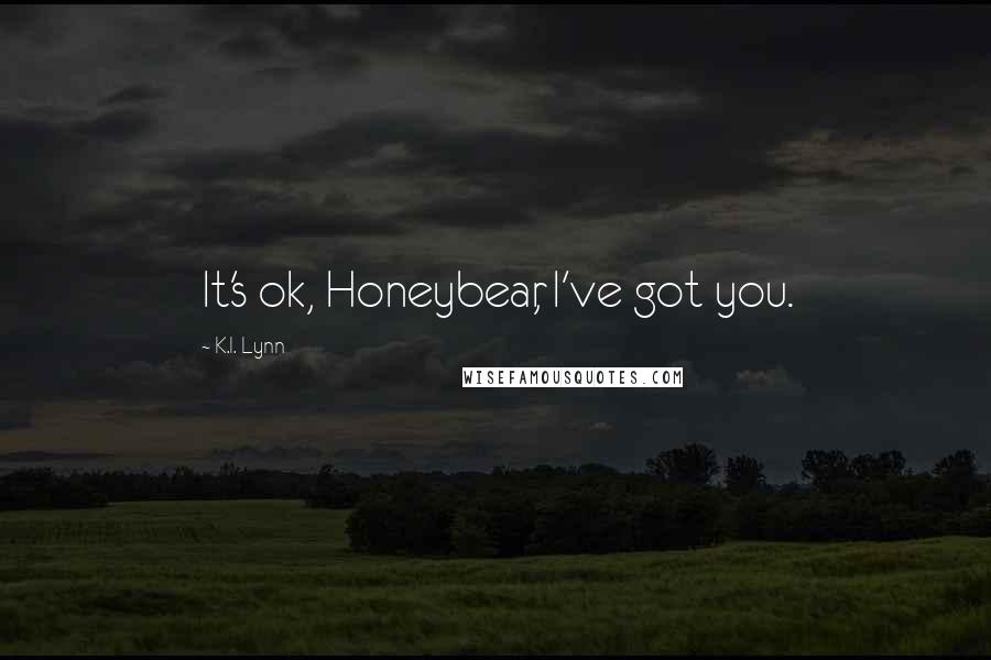 K.I. Lynn Quotes: It's ok, Honeybear, I've got you.