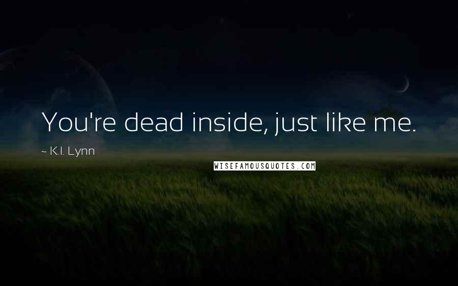 K.I. Lynn Quotes: You're dead inside, just like me.